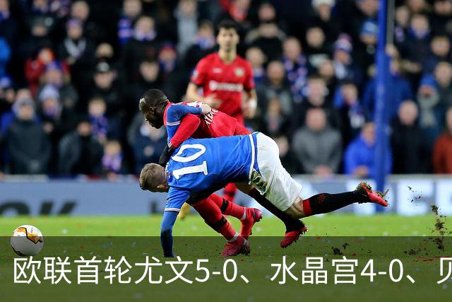 欧联首轮尤文5-0、水晶宫4-0、贝西克塔斯4-1、伯恩茅斯2-1爆冷，最新积分榜出炉